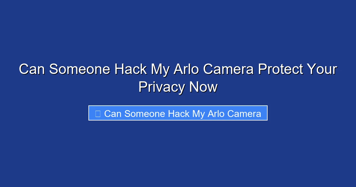 Can Someone Hack My Arlo Camera Protect Your Privacy Now