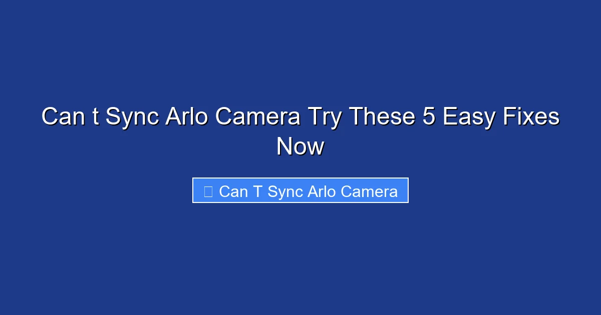 Can t Sync Arlo Camera Try These 5 Easy Fixes Now