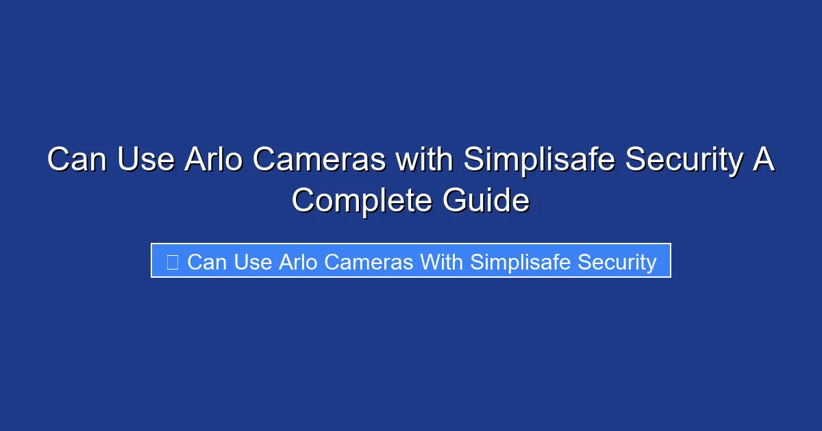 Can Use Arlo Cameras with Simplisafe Security A Complete Guide