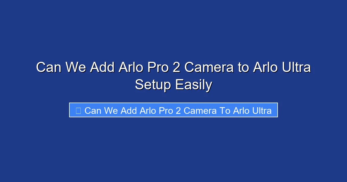Can We Add Arlo Pro 2 Camera to Arlo Ultra Setup Easily