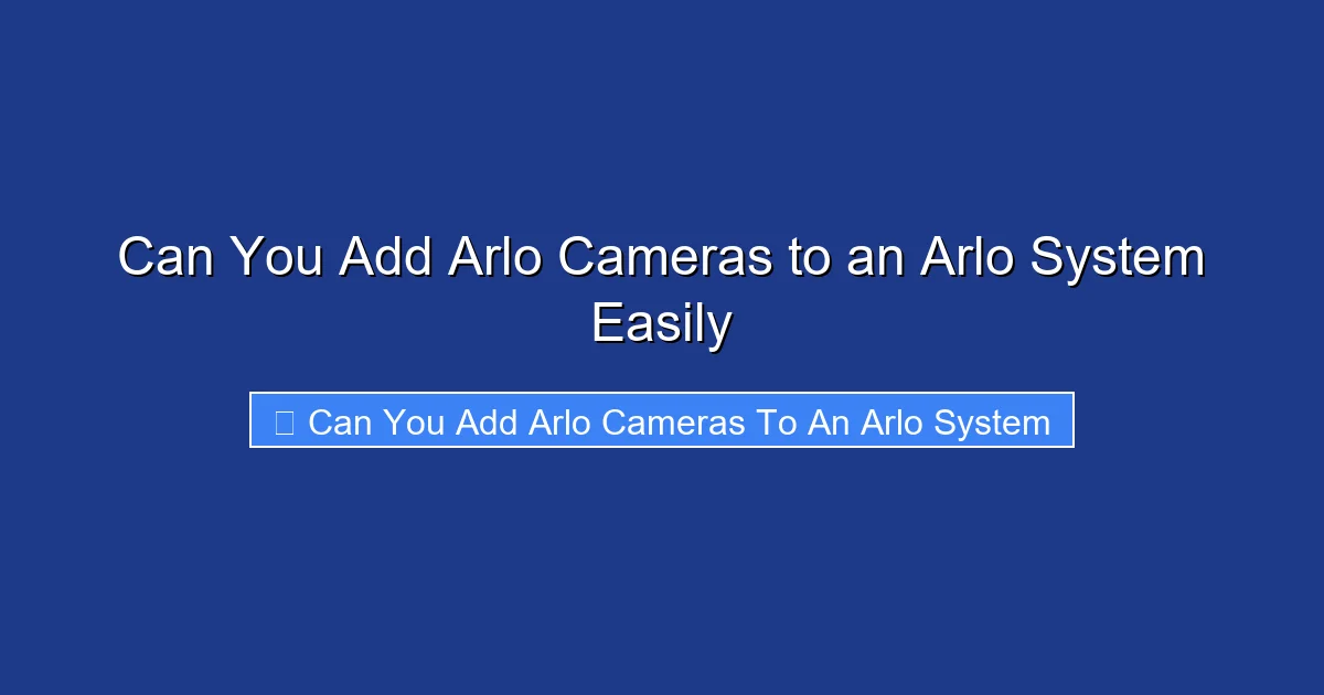 Can You Add Arlo Cameras to an Arlo System Easily