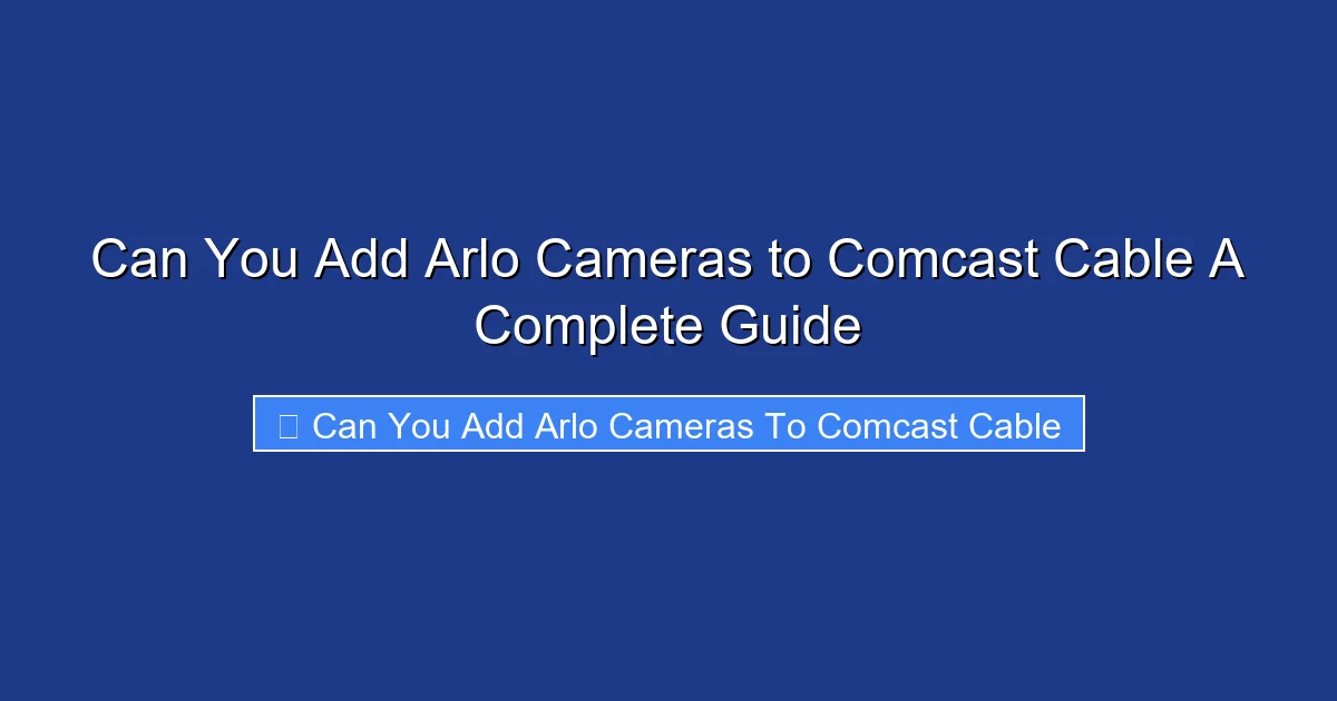 Can You Add Arlo Cameras to Comcast Cable A Complete Guide