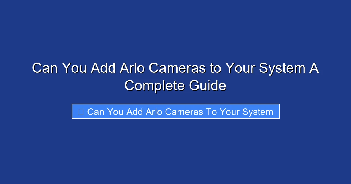 Can You Add Arlo Cameras to Your System A Complete Guide