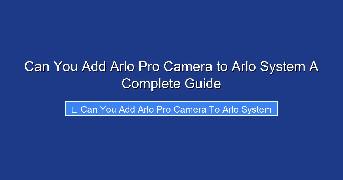 Can You Add Arlo Pro Camera to Arlo System A Complete Guide