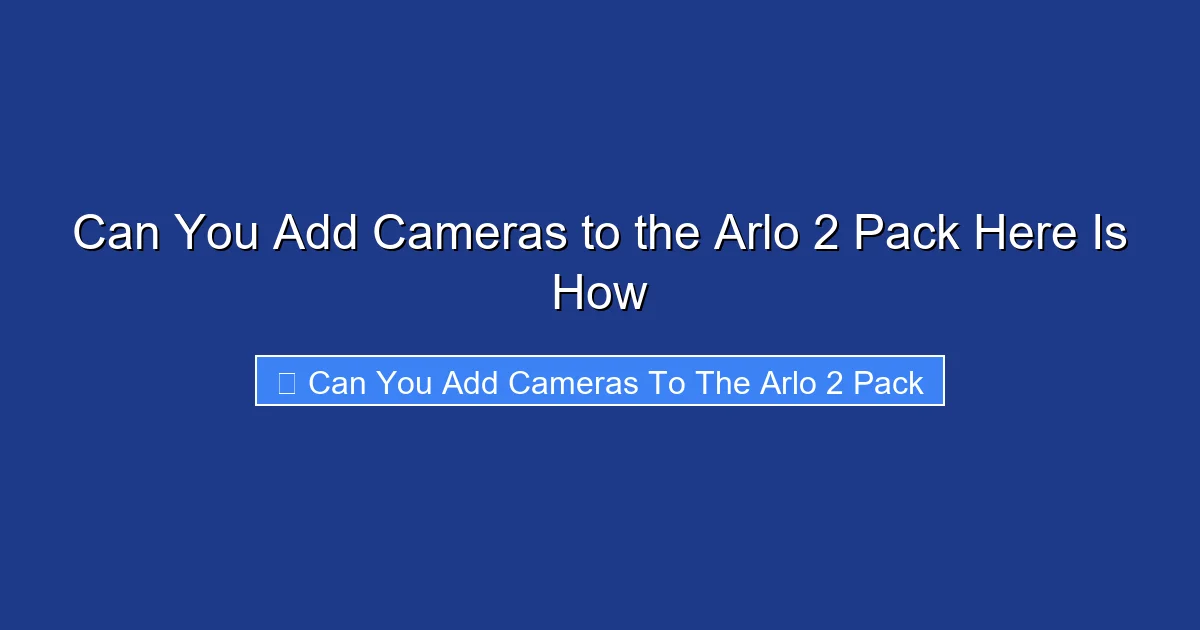 Can You Add Cameras to the Arlo 2 Pack Here Is How