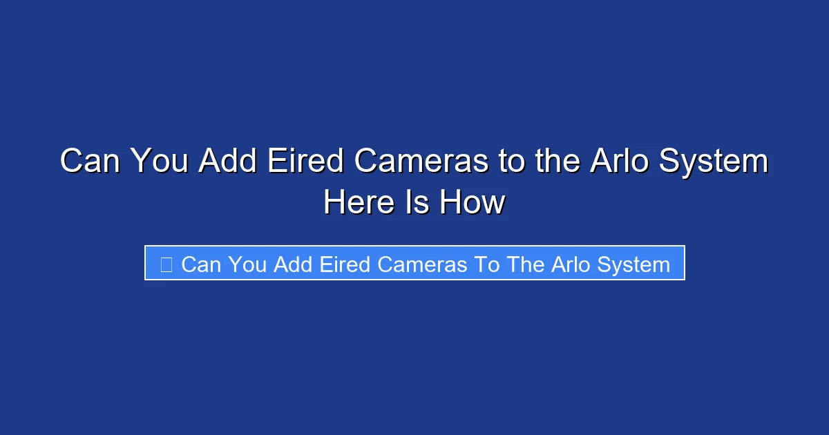 Can You Add Eired Cameras to the Arlo System Here Is How