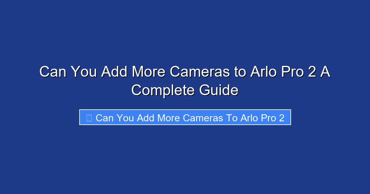 Can You Add More Cameras to Arlo Pro 2 A Complete Guide