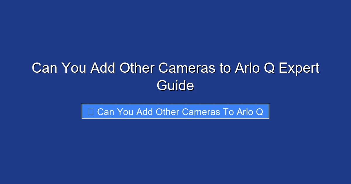 Can You Add Other Cameras to Arlo Q Expert Guide