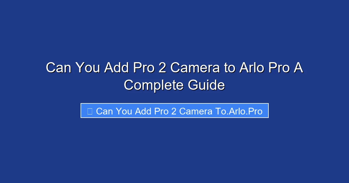 Can You Add Pro 2 Camera to Arlo Pro A Complete Guide