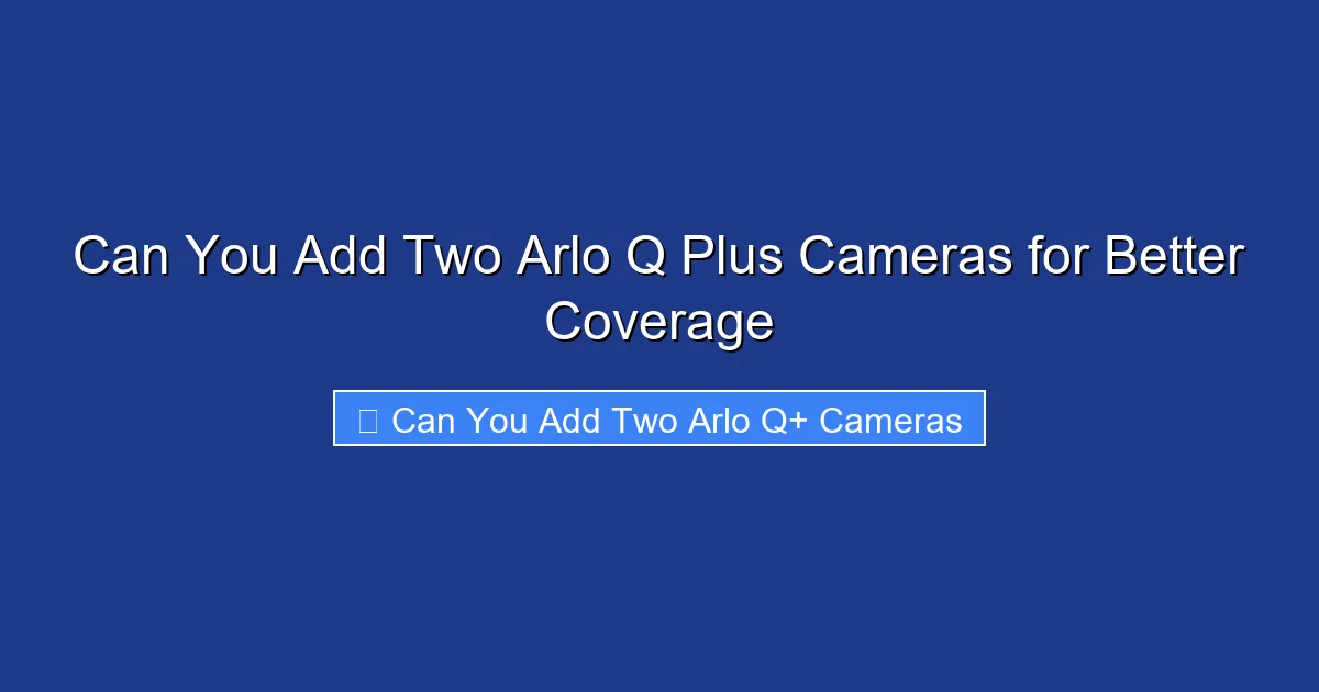 Can You Add Two Arlo Q Plus Cameras for Better Coverage