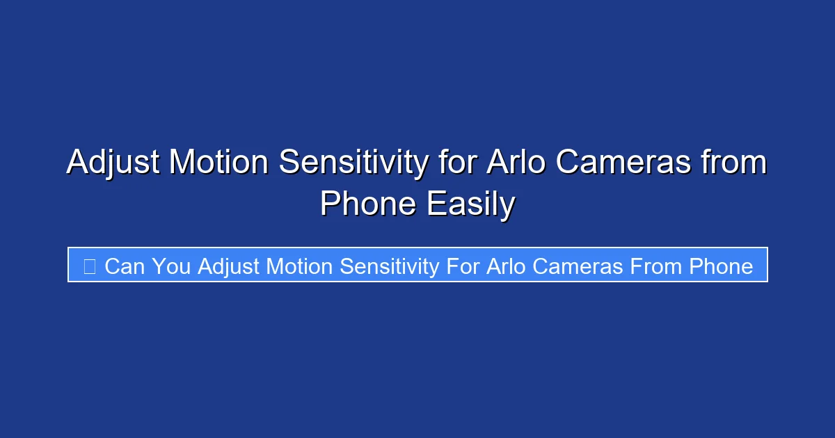 Adjust Motion Sensitivity for Arlo Cameras from Phone Easily