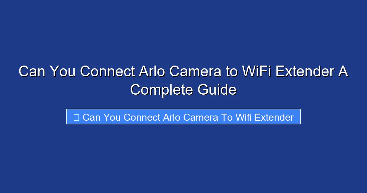 Can You Connect Arlo Camera to WiFi Extender A Complete Guide