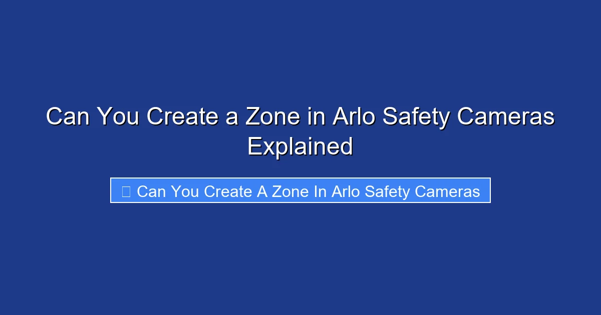 Can You Create a Zone in Arlo Safety Cameras Explained