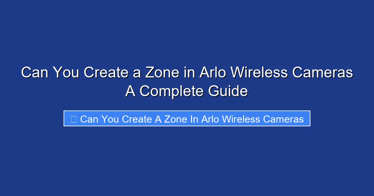 Can You Create a Zone in Arlo Wireless Cameras A Complete Guide