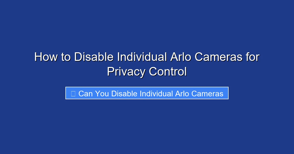 How to Disable Individual Arlo Cameras for Privacy Control
