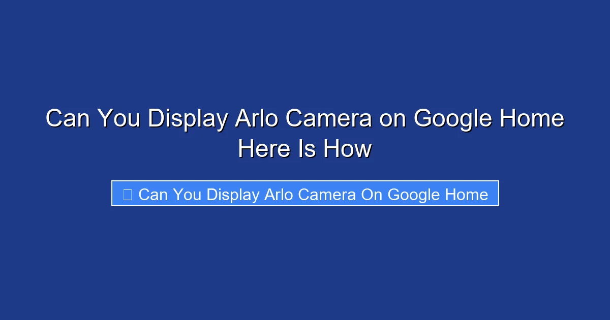 Can You Display Arlo Camera on Google Home Here Is How