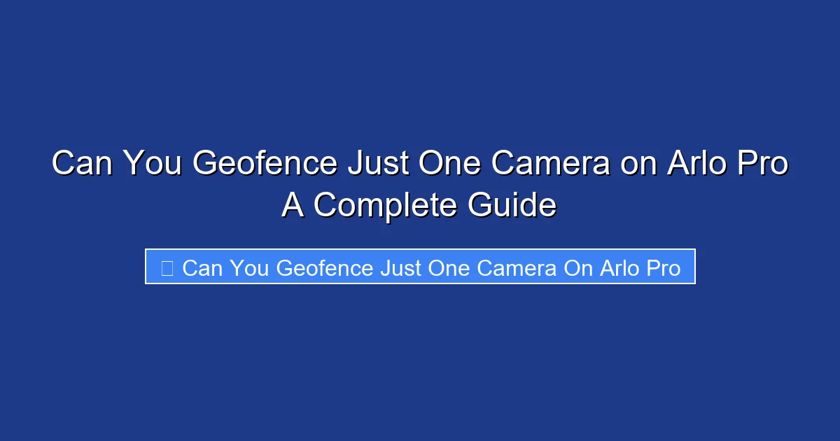 Can You Geofence Just One Camera on Arlo Pro A Complete Guide