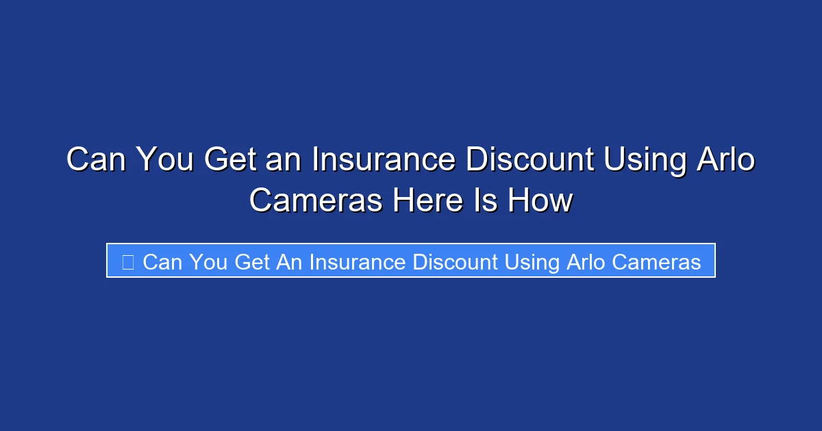 Can You Get an Insurance Discount Using Arlo Cameras Here Is How