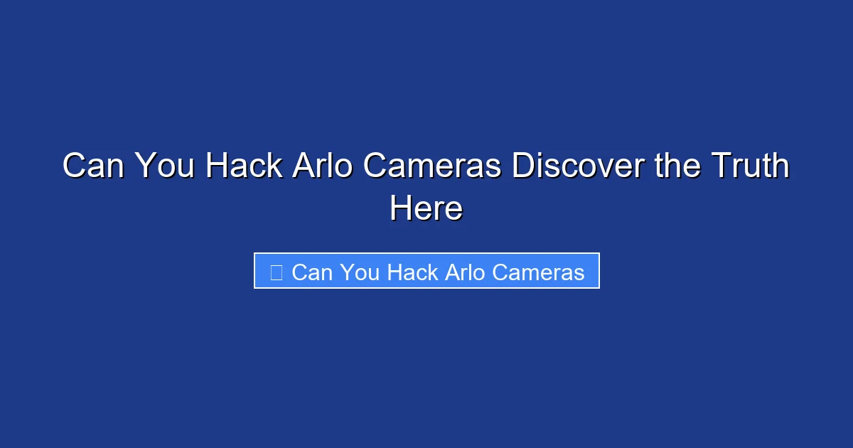 Can You Hack Arlo Cameras Discover the Truth Here
