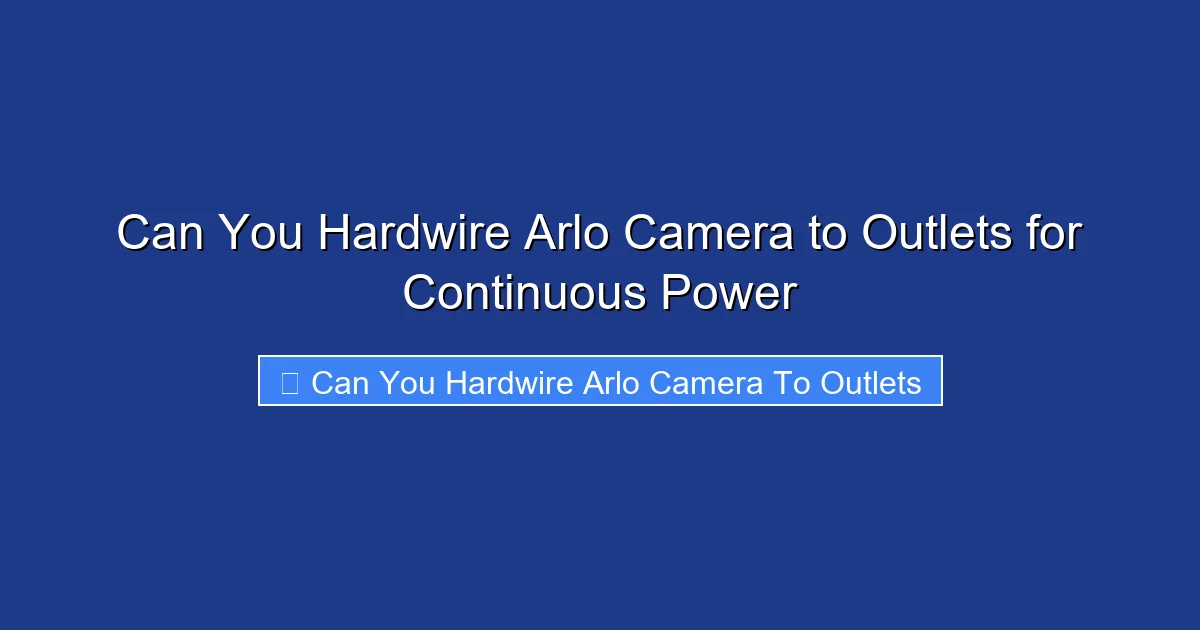 Can You Hardwire Arlo Camera to Outlets for Continuous Power
