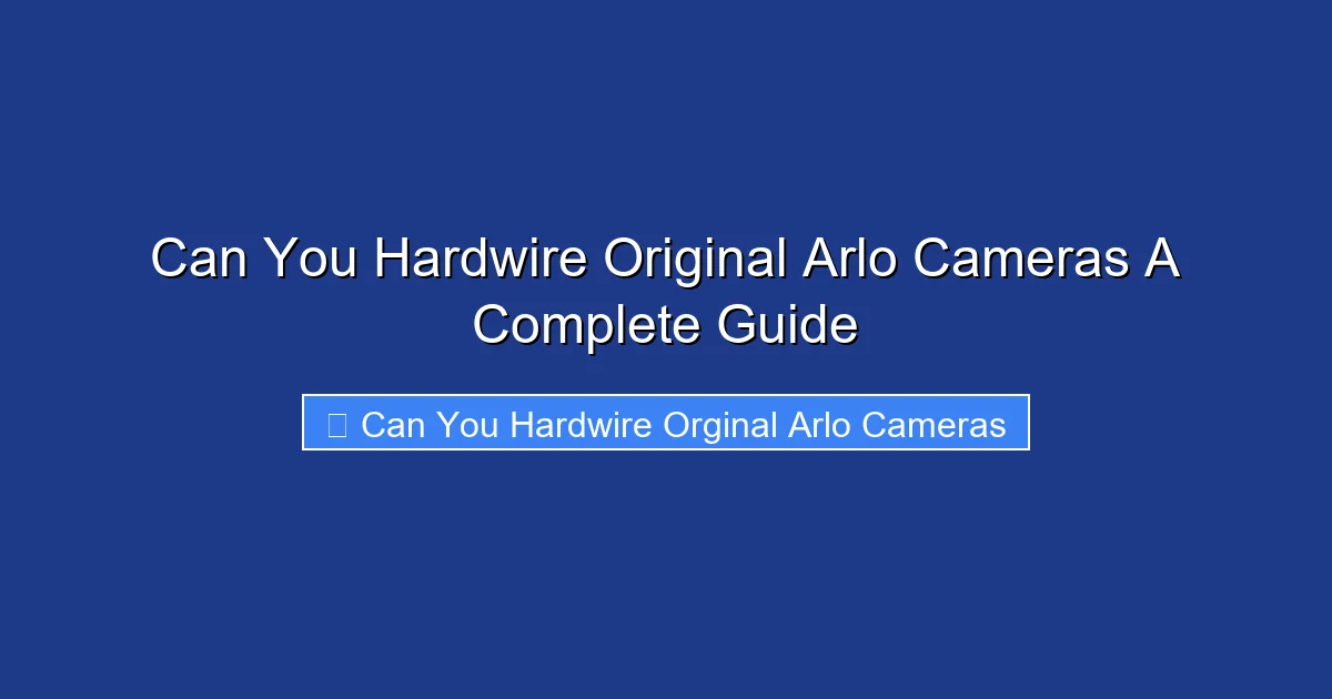 Can You Hardwire Original Arlo Cameras A Complete Guide