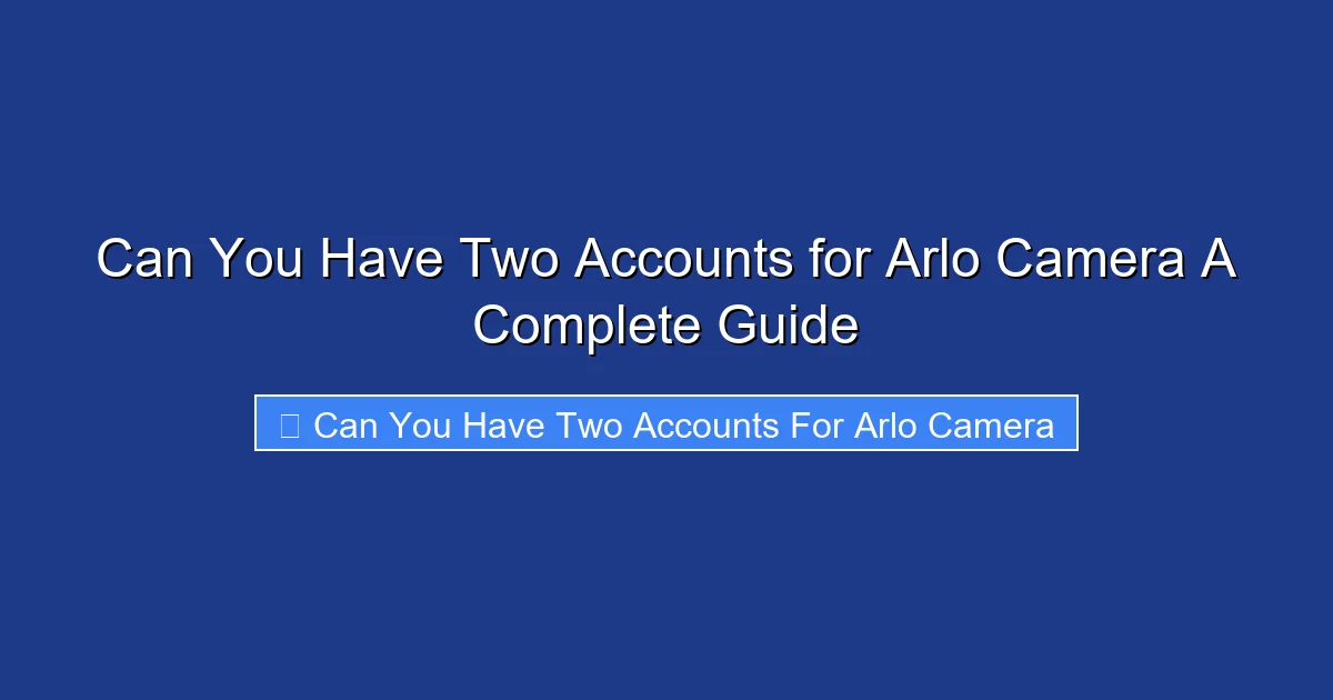 Can You Have Two Accounts for Arlo Camera A Complete Guide