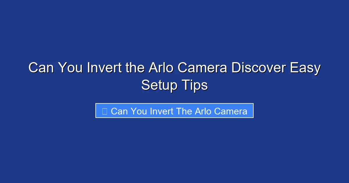Can You Invert the Arlo Camera Discover Easy Setup Tips