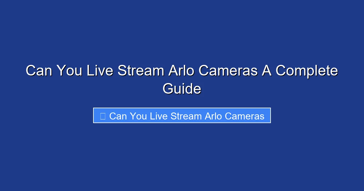 Can You Live Stream Arlo Cameras A Complete Guide