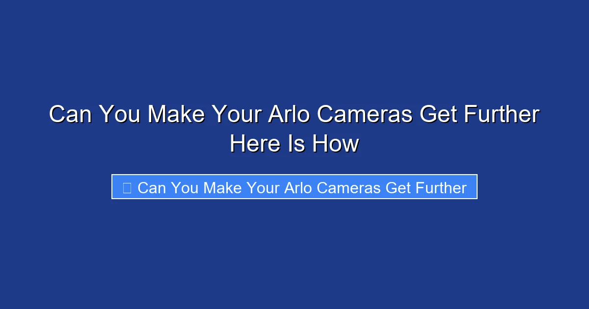 Can You Make Your Arlo Cameras Get Further Here Is How