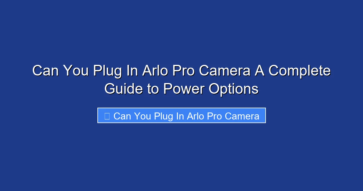 Can You Plug In Arlo Pro Camera A Complete Guide to Power Options