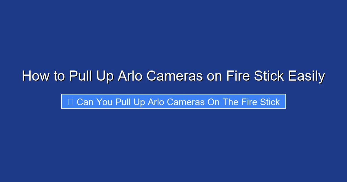 How to Pull Up Arlo Cameras on Fire Stick Easily