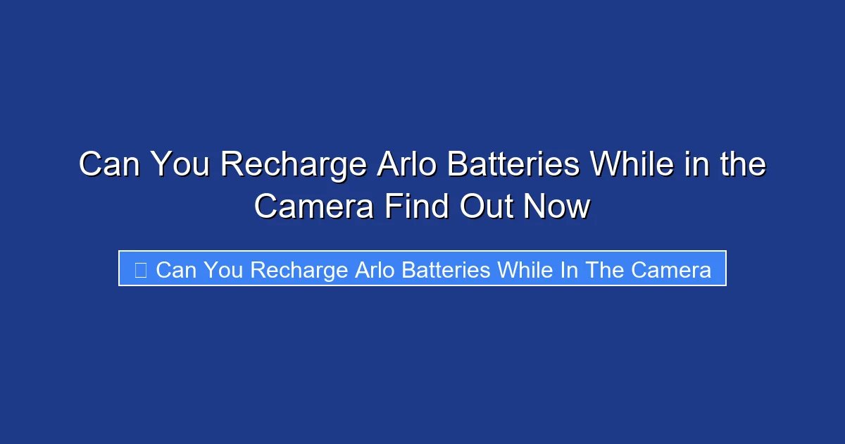 Can You Recharge Arlo Batteries While in the Camera Find Out Now