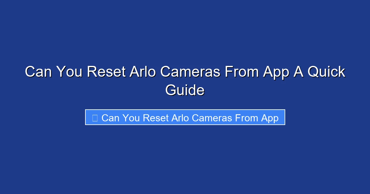 Can You Reset Arlo Cameras From App A Quick Guide
