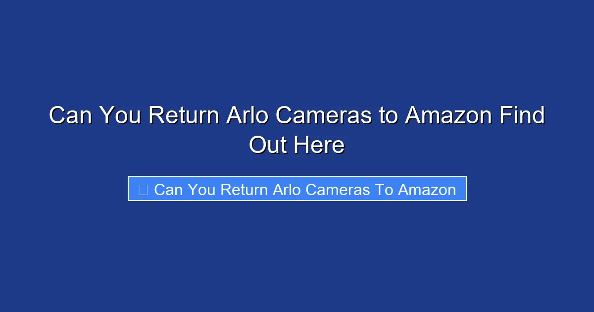 Can You Return Arlo Cameras to Amazon Find Out Here