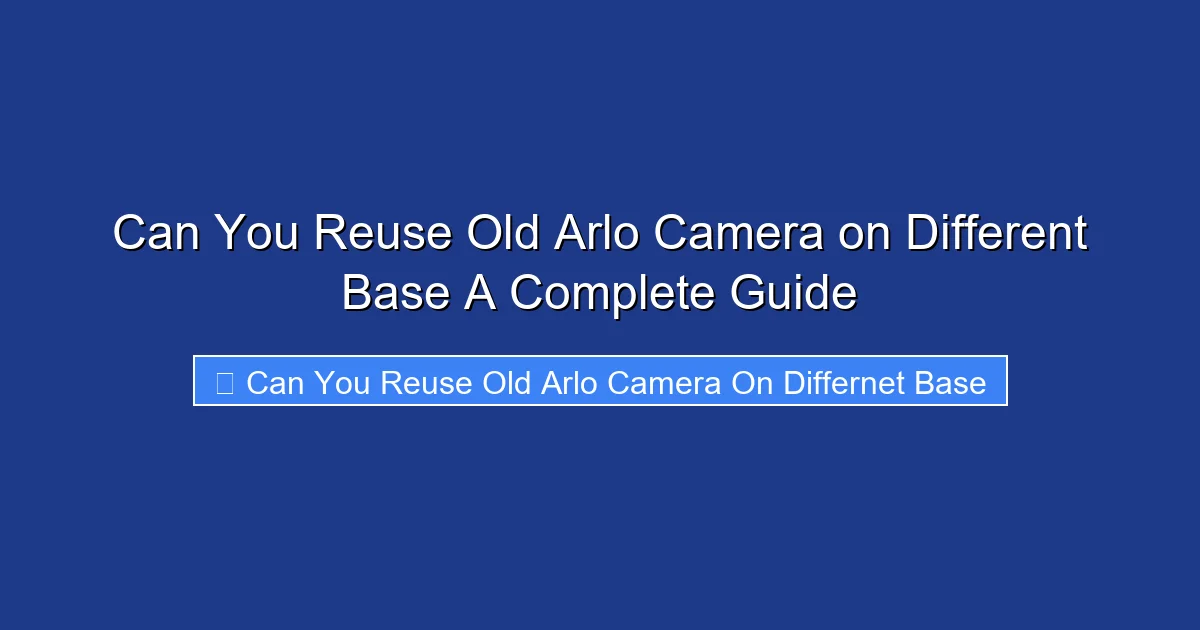 Can You Reuse Old Arlo Camera on Different Base A Complete Guide