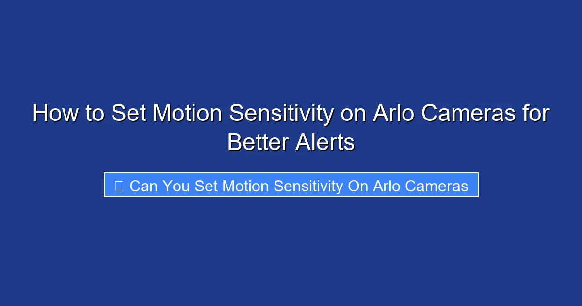 How to Set Motion Sensitivity on Arlo Cameras for Better Alerts