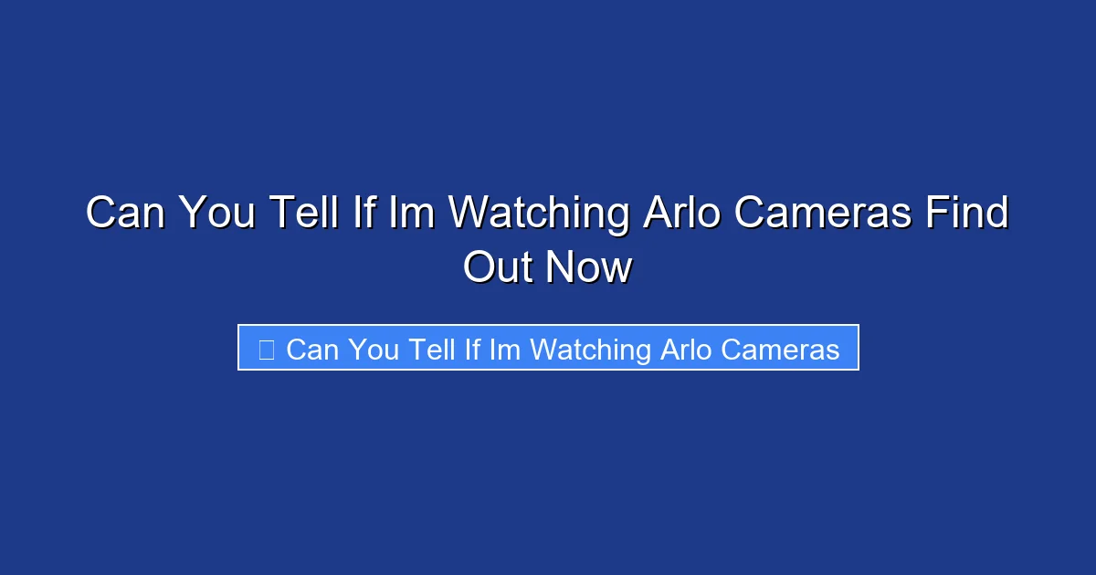 Can You Tell If Im Watching Arlo Cameras Find Out Now