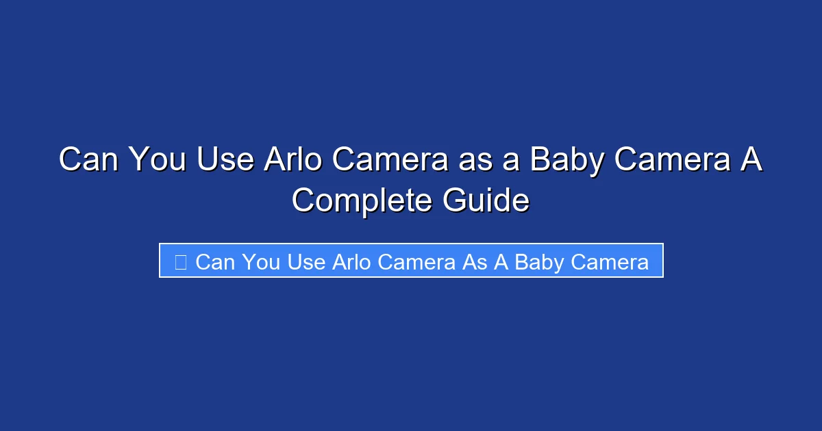 Can You Use Arlo Camera as a Baby Camera A Complete Guide