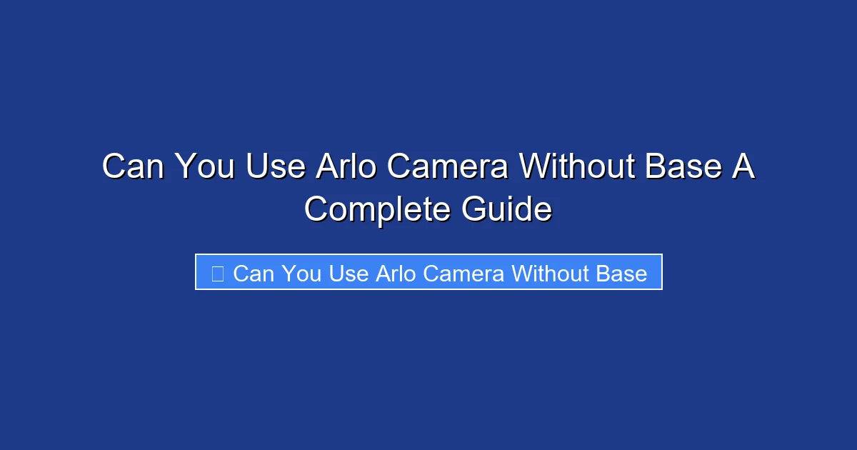 Can You Use Arlo Camera Without Base A Complete Guide