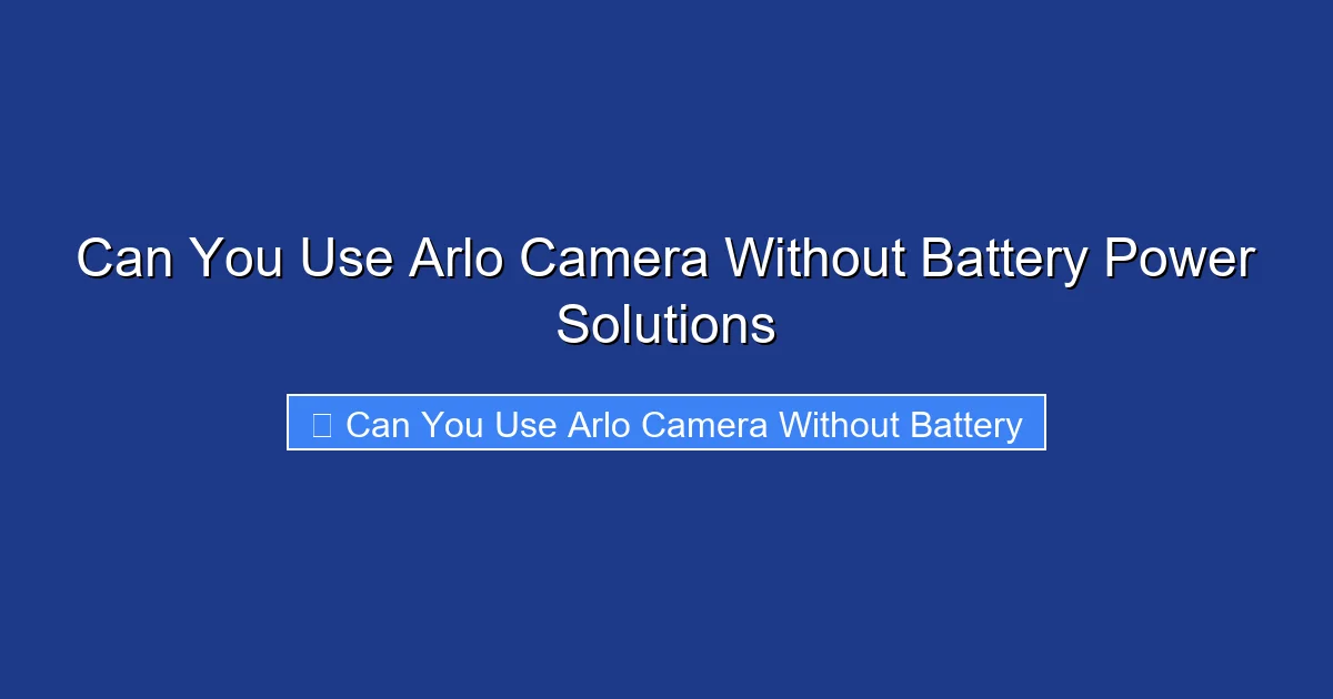 Can You Use Arlo Camera Without Battery Power Solutions