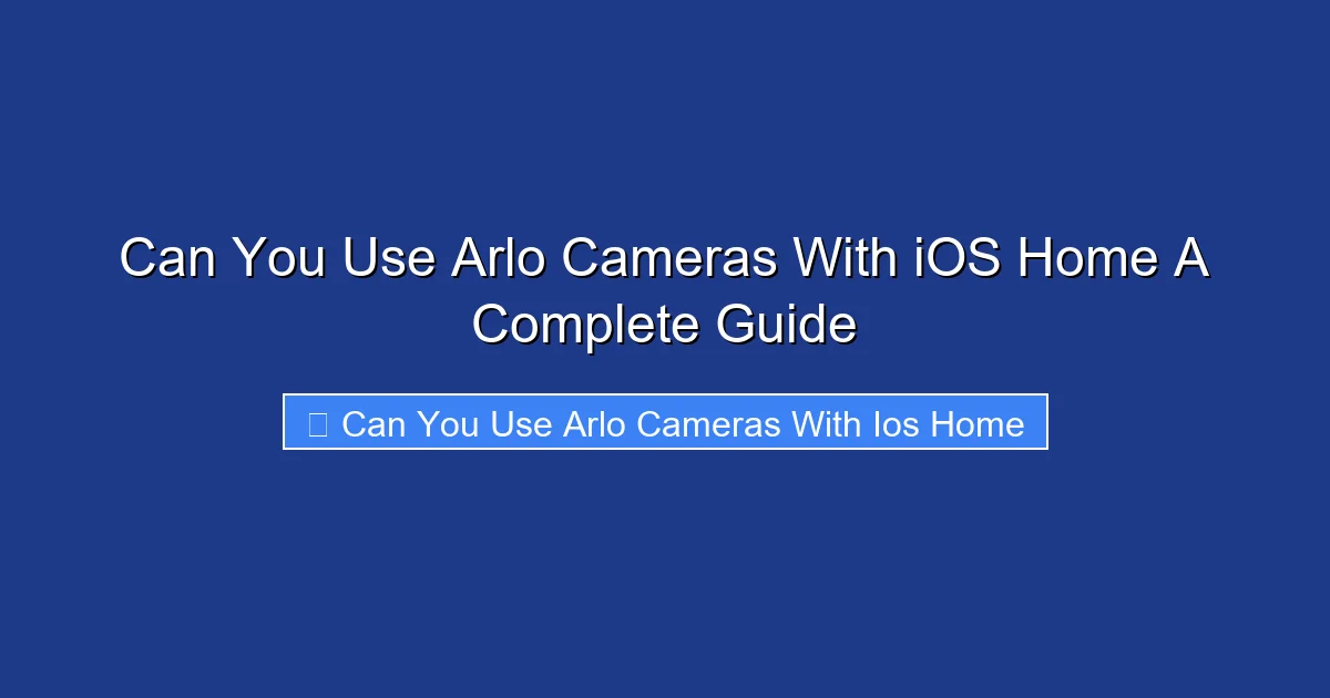Can You Use Arlo Cameras With iOS Home A Complete Guide