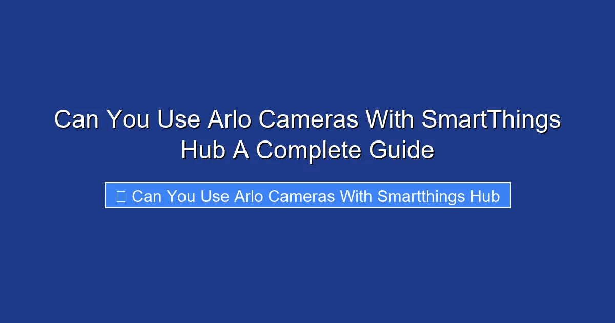 Can You Use Arlo Cameras With SmartThings Hub A Complete Guide