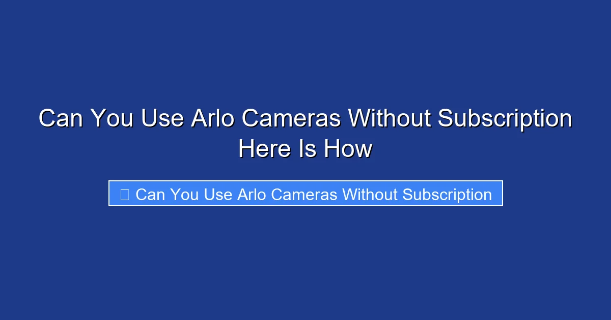 Can You Use Arlo Cameras Without Subscription Here Is How
