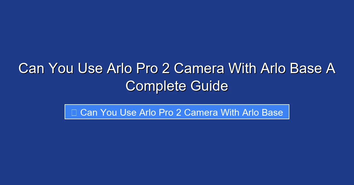 Can You Use Arlo Pro 2 Camera With Arlo Base A Complete Guide