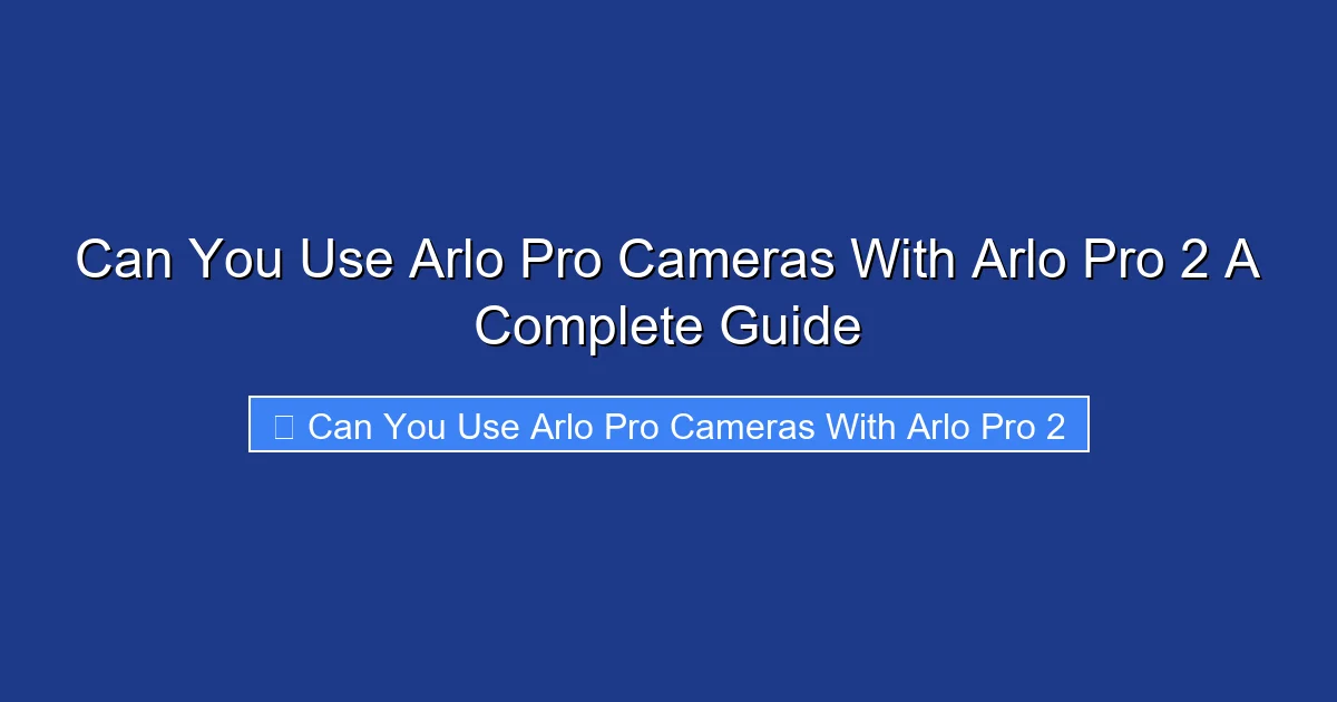 Can You Use Arlo Pro Cameras With Arlo Pro 2 A Complete Guide