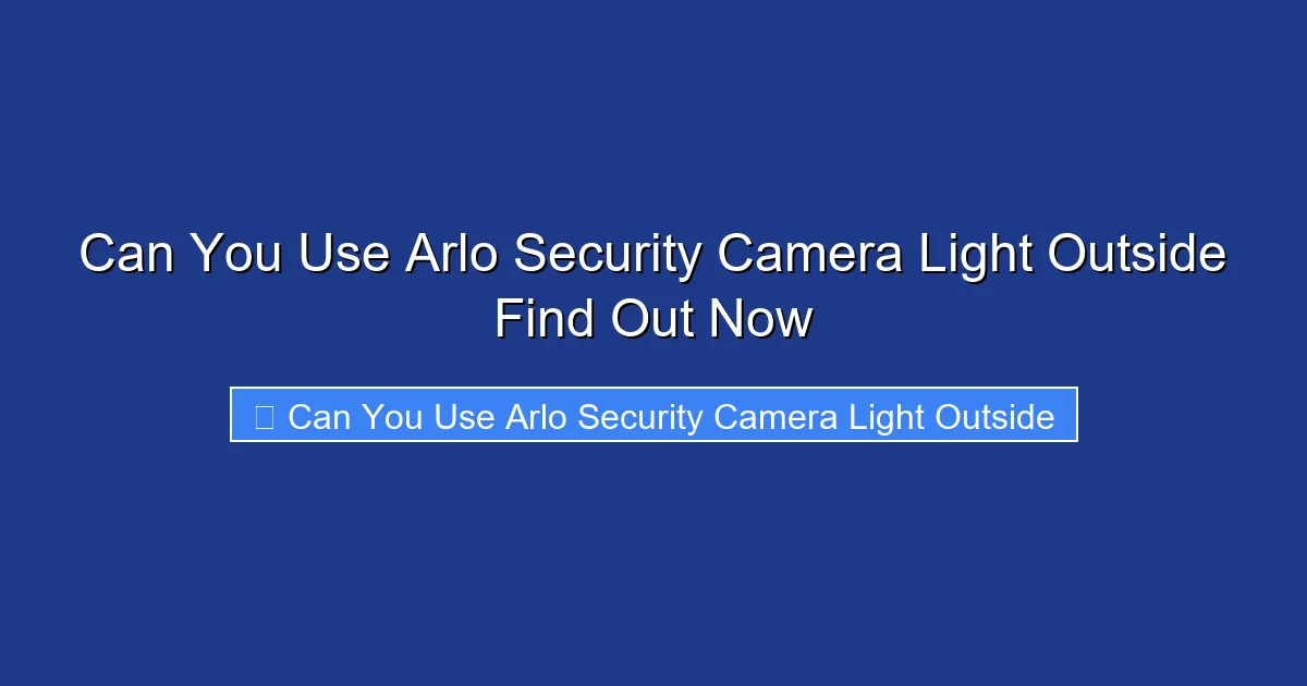 Can You Use Arlo Security Camera Light Outside Find Out Now