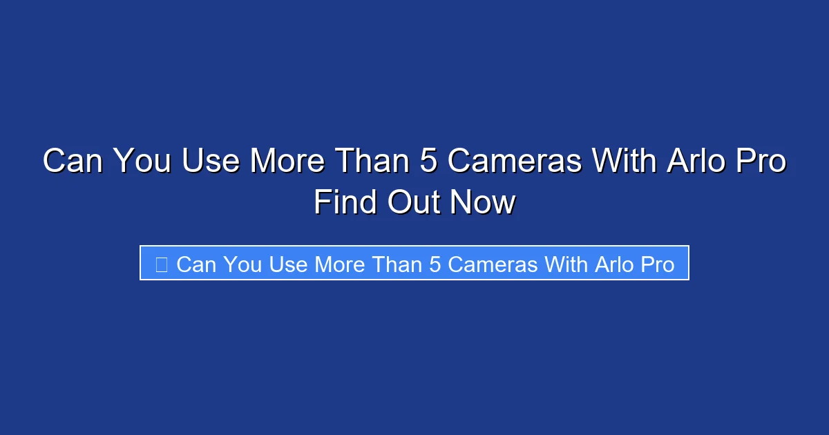 Can You Use More Than 5 Cameras With Arlo Pro Find Out Now