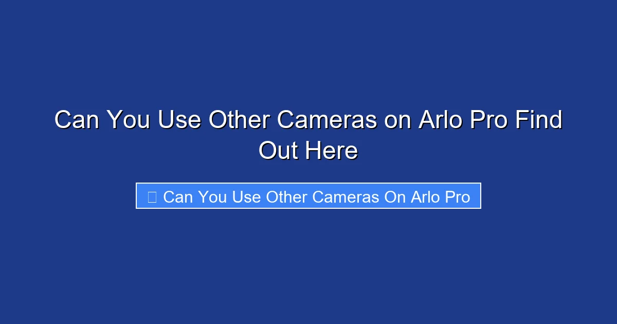Can You Use Other Cameras on Arlo Pro Find Out Here
