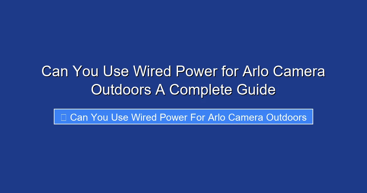 Can You Use Wired Power for Arlo Camera Outdoors A Complete Guide