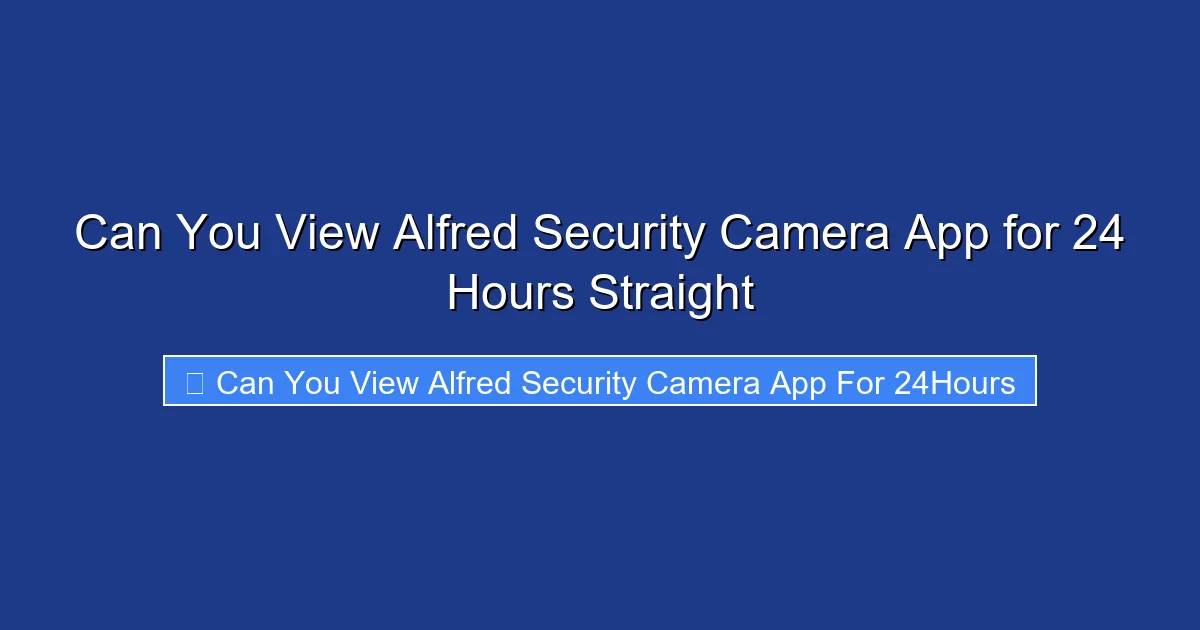 Can You View Alfred Security Camera App for 24 Hours Straight